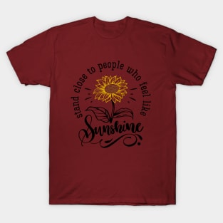 Stand Close to People Who Feel Like Sunshine T-Shirt